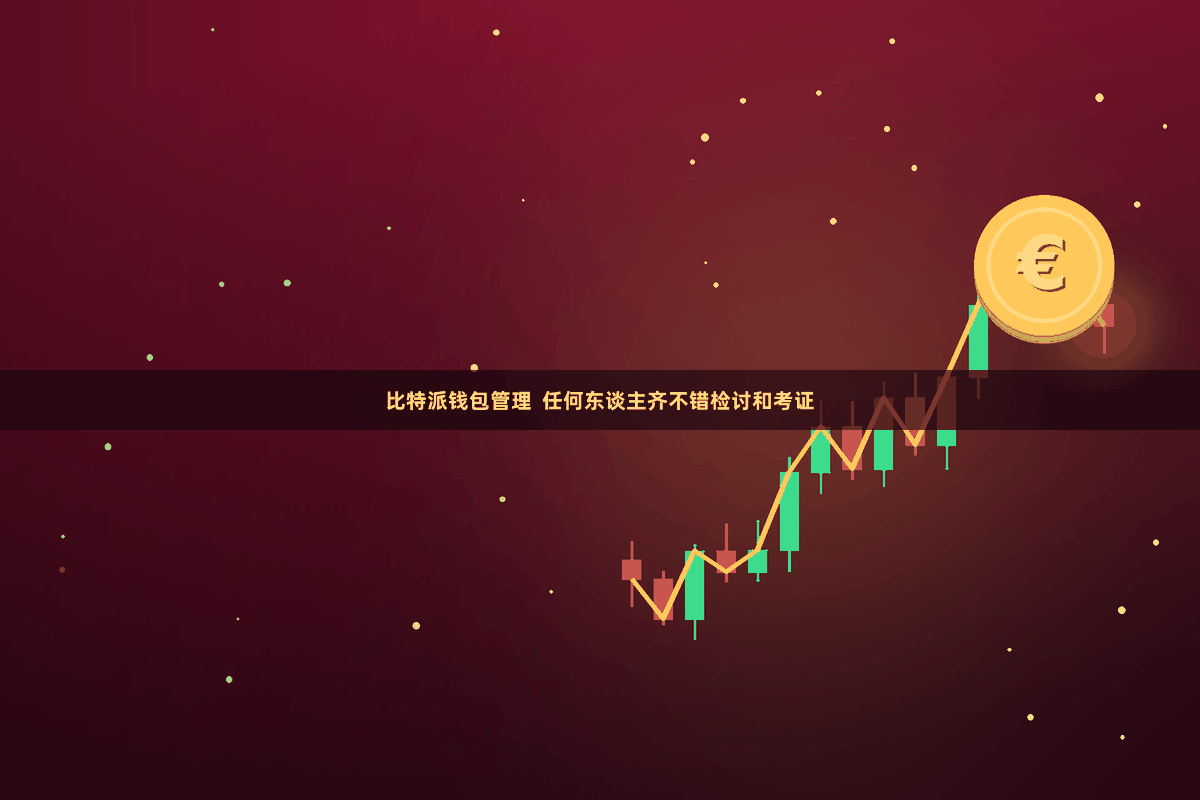 比特派钱包管理 任何东谈主齐不错检讨和考证