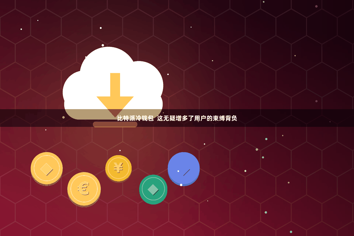 比特派冷钱包  这无疑增多了用户的束缚背负